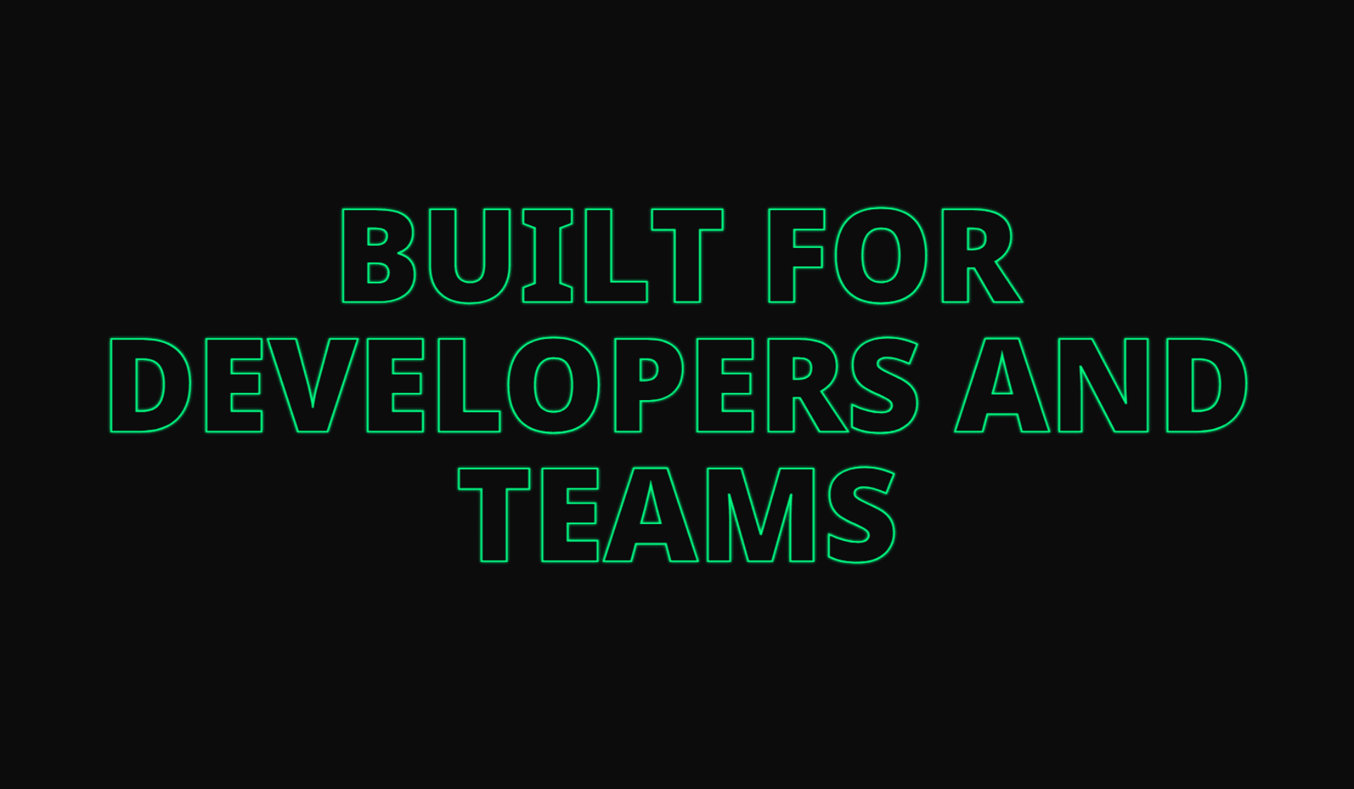 Built for Developers and Teams